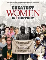 Největší ženy v dějinách: Pozoruhodné ženy, které změnily náš svět. - The Greatest Women in History: The Remarkable Women Who Changed Our World