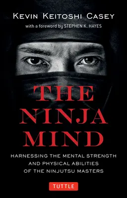 Mysl nindži: Využití mentální síly a fyzických schopností mistrů nindžutsu - The Ninja Mind: Harnessing the Mental Strength and Physical Abilities of the Ninjutsu Masters