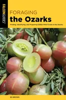 Foraging the Ozarks: Vyzkoušejte si, jak se hledají, určují a připravují jedlé divoké potraviny v Ozarkách. - Foraging the Ozarks: Finding, Identifying, and Preparing Edible Wild Foods in the Ozarks