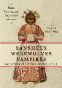 Banshee, vlkodlaci, upíři a další noční bytosti: Všichni upíři a vlkodlaci: fakta, smyšlenky a svědectví z první ruky - Banshees, Werewolves, Vampires, and Other Creatures of the Night: Facts, Fictions, and First-Hand Accounts