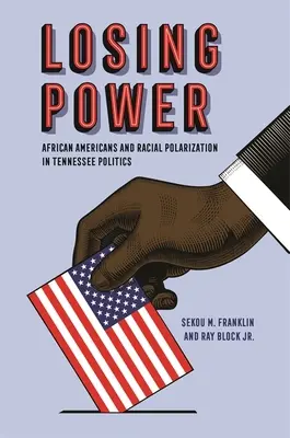 Ztráta moci: „Afroameričané a rasová polarizace v politice státu Tennessee“. - Losing Power: African Americans and Racial Polarization in Tennessee Politics