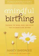 Mindful Birthing: Training the Mind, Body, and Heart for Childbirth and Beyond (Rozumný porod: Trénink mysli, těla a srdce pro porod a nejen pro něj) - Mindful Birthing: Training the Mind, Body, and Heart for Childbirth and Beyond
