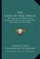 Země svobody slova: Záznam o kampani za mír v Anglii a Skotsku v roce 1900 (1906) - The Land Of Free Speech: Record Of A Campaign On Behalf Of Peace In England And Scotland In 1900 (1906)