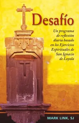 Desafio: Un Programa de Reflexion Diaria Basado En Los Ejercicios Espirituales de San Ignacio de Loyola: Un Programa de Reflexion Diaria Basado En Los Ejercicios Espirituales de San Ignacio de Loyola - Desafio: Un Programa de Reflexion Diaria Basado En Los Ejercicios Espirituales de San Ignacio de Loyola