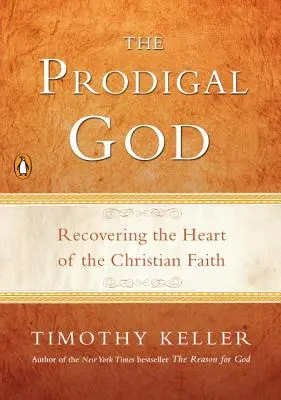 Marnotratný Bůh: Znovuobjevení jádra křesťanské víry - The Prodigal God: Recovering the Heart of the Christian Faith