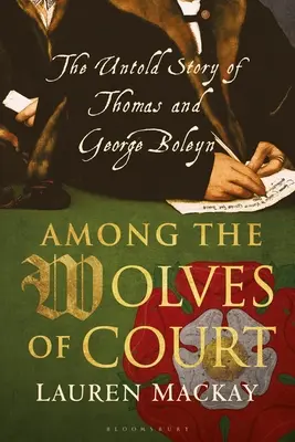 Mezi dvorními vlky - Nevyřčený příběh Thomase a George Boleynových (Mackay Lauren (Independent Historian UK)) - Among the Wolves of Court - The Untold Story of Thomas and George Boleyn (Mackay Lauren (Independent Historian UK))