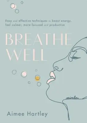 Dobře se dýchá: Snadné a účinné techniky, jak zvýšit energii, cítit se klidněji, soustředěněji a produktivněji - Breathe Well: Easy and Effective Techniques to Boost Energy, Feel Calmer, More Focused and Productive