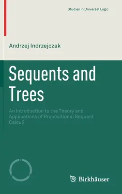 Sekvence a stromy: Úvod do teorie a aplikací výrokových sekvenčních kalkulů (Propositional Sequent Calculi) - Sequents and Trees: An Introduction to the Theory and Applications of Propositional Sequent Calculi