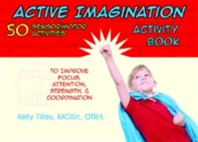 Aktivní představivost Activity Book: Senzomotorické aktivity pro děti: 50 senzomotorických aktivit pro zlepšení soustředění, pozornosti, síly a koordinace. - Active Imagination Activity Book: 50 Sensorimotor Activities for Children to Improve Focus, Attention, Strength, & Coordination
