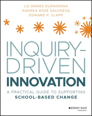Inovace řízené dotazováním: Praktický průvodce na podporu změn ve školách - Inquiry-Driven Innovation: A Practical Guide to Supporting School-Based Change