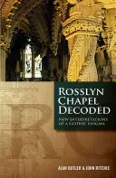 Rozluštění Rosslynské kaple: Nové interpretace gotické záhady - Rosslyn Chapel Decoded: New Interpretations of a Gothic Enigma