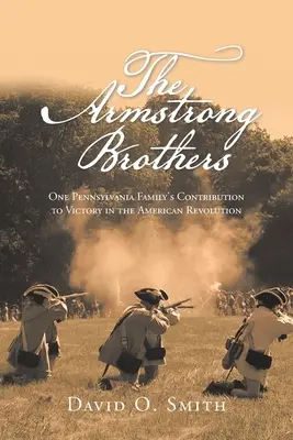 Bratři Armstrongovi: Příspěvek jedné pensylvánské rodiny k vítězství v americké revoluci - The Armstrong Brothers: One Pennsylvania Family's Contribution to Victory in the American Revolution