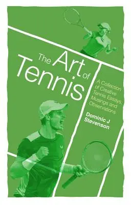 Umění tenisu: Sbírka tvůrčích tenisových esejů, úvah a postřehů - The Art of Tennis: A Collection of Creative Tennis Essays, Musings and Observations