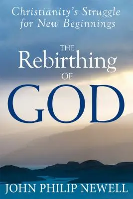 Znovuzrození Boha: Křesťanský zápas o nový začátek - The Rebirthing of God: Christianity's Struggle for New Beginnings