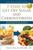 7 kroků, jak se zbavit cukru a sacharidů: Jak se zdravě stravovat a žít zdravě s nízkosacharidovou a protizánětlivou dietou? - 7 Steps to Get Off Sugar and Carbohydrates: Healthy Eating for Healthy Living with a Low-Carbohydrate, Anti-Inflammatory Diet