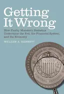 Jak se mýlíme: Jak chybné měnové statistiky podkopávají Fed, finanční systém a ekonomiku - Getting It Wrong: How Faulty Monetary Statistics Undermine the Fed, the Financial System, and the Economy