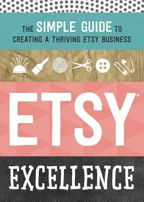 Etsy Excellence: Jednoduchý průvodce vytvořením prosperujícího podnikání na Etsy: Jak na to? - Etsy Excellence: The Simple Guide to Creating a Thriving Etsy Business