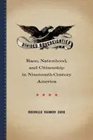 Rozdělené suverenity: Rasa, národnost a občanství v Americe devatenáctého století. - Divided Sovereignties: Race, Nationhood, and Citizenship in Nineteenth-Century America