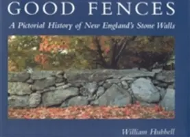 Dobré ploty: Obrázková historie kamenných zdí v Nové Anglii - Good Fences: A Pictorial History of New England's Stone Walls