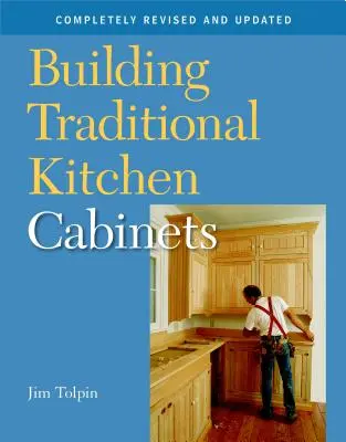 Stavba tradičních kuchyňských skříněk: Kompletně přepracovaná a aktualizovaná příručka - Building Traditional Kitchen Cabinets: Completely Revised and Updated
