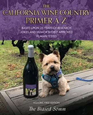The California Wine Country Primer A-Z: Na základě 25 let výzkumu Vtipy a humor široce schválené a lidmi prověřené historické první vydání - The California Wine Country Primer A-Z: Based Upon 25 Years of Research Jokes and Humor Widely Approved Human Tested Historic First Edition