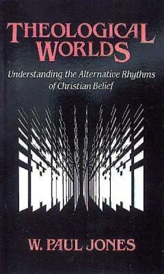 Teologické světy: Porozumění alternativním rytmům křesťanské víry - Theological Worlds: Understanding the Alternative Rhythms of Christian Belief