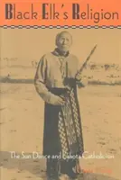 Náboženství Černého losa: Sluneční tanec a lakotský katolicismus - Black Elk's Religion: The Sun Dance and Lakota Catholicism