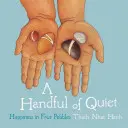 Hrst klidu: Štěstí ve čtyřech kamíncích - A Handful of Quiet: Happiness in Four Pebbles