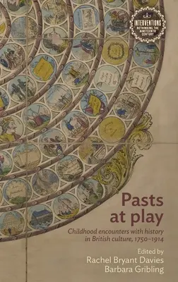 Minulost ve hře: Dětská setkání s historií v britské kultuře v letech 1750-1914 - Pasts at Play: Childhood Encounters with History in British Culture, 1750-1914