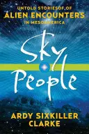 Nebeští lidé: Nevyprávěné příběhy o setkáních s mimozemšťany v Mezoamerice - Sky People: Untold Stories of Alien Encounters in Mesoamerica