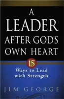 Vůdce podle Božího srdce: 15 způsobů, jak vést se silou - A Leader After God's Own Heart: 15 Ways to Lead with Strength
