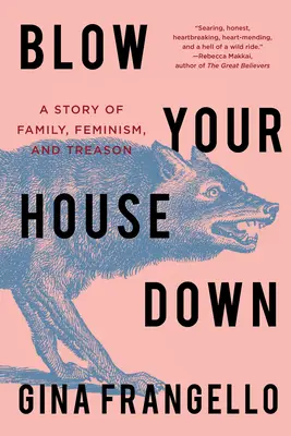 Zbořte svůj dům: Příběh o rodině, feminismu a zradě - Blow Your House Down: A Story of Family, Feminism, and Treason