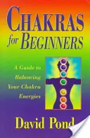 Čakry pro začátečníky: Čakry pro začátečníky: Průvodce vyrovnáním energií vašich čaker. - Chakras for Beginners: A Guide to Balancing Your Chakra Energies