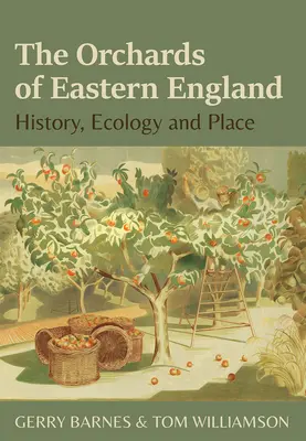Sady východní Anglie: Historie, ekologie a místo - The Orchards of Eastern England: History, Ecology and Place