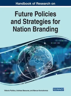 Handbook of Research on Future Policies and Strategies for Nation Branding (Příručka výzkumu budoucích politik a strategií pro budování národních značek) - Handbook of Research on Future Policies and Strategies for Nation Branding
