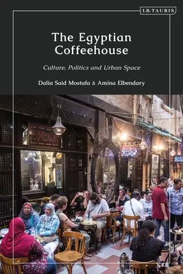 Egyptská kavárna: Kuchařská kavárna: kultura, politika a městský prostor - The Egyptian Coffeehouse: Culture, Politics and Urban Space
