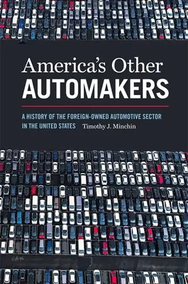 Další američtí výrobci automobilů: Historie automobilového průmyslu se zahraničními vlastníky ve Spojených státech amerických. - America's Other Automakers: A History of the Foreign-Owned Automotive Sector in the United States