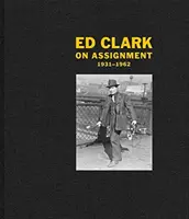 Ed Clark: Clark Clark: Na úkolu: 1931-1962 - Ed Clark: On Assignment: 1931-1962