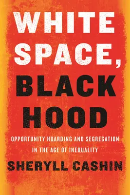 White Space, Black Hood: Opportunity Hoarding and Segregation in the Age of Inequality (Bílý prostor, černá kapuce: hromadění příležitostí a segregace ve věku nerovnosti) - White Space, Black Hood: Opportunity Hoarding and Segregation in the Age of Inequality
