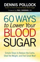60 způsobů, jak snížit hladinu cukru v krvi: Snižte hladinu cukru v krvi, zhubněte a ciťte se skvěle hned teď! - 60 Ways to Lower Your Blood Sugar: Simple Steps to Reduce the Carbs, Shed the Weight, and Feel Great Now!