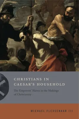 Křesťané v Caesarově domácnosti: Císařovi otroci při formování křesťanství - Christians in Caesar's Household: The Emperors' Slaves in the Makings of Christianity