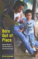 Zrozen mimo místo: Matky migrantky a politika mezinárodní práce - Born Out of Place: Migrant Mothers and the Politics of International Labor