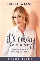 Je v pořádku nebýt v pořádku: Průvodce studiem: Jak se posunout vpřed: Jeden den po druhém - It's Okay Not to Be Okay Study Guide: Moving Forward One Day at a Time