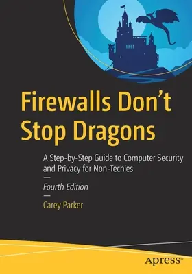 Firewally nezastaví draky: Průvodce počítačovou bezpečností a ochranou soukromí krok za krokem pro netechniky - Firewalls Don't Stop Dragons: A Step-By-Step Guide to Computer Security and Privacy for Non-Techies