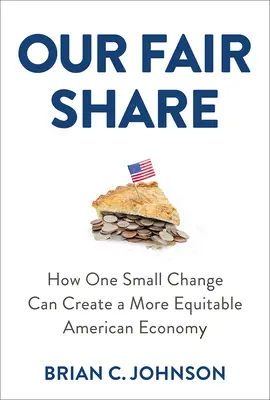 Náš spravedlivý podíl: Jak může jedna malá změna vytvořit spravedlivější americkou ekonomiku - Our Fair Share: How One Small Change Can Create a More Equitable American Economy