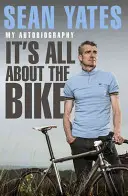 Sean Yates: Je to všechno o kole Moje autobiografie - Sean Yates: It's All about the Bike My Autobiography
