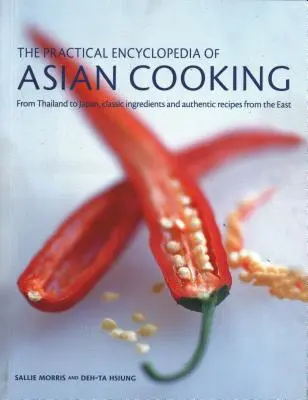 Praktická encyklopedie asijské kuchyně: Od Thajska po Japonsko, klasické ingredience a autentické recepty z Východu - The Practical Encyclopedia of Asian Cooking: From Thailand to Japan, Classic Ingredients and Authentic Recipes from the East