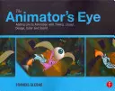 Oko animátora: Příručka: Oživení animace pomocí časování, rozvržení, designu, barev a zvuku - The Animator's Eye: Adding Life to Animation with Timing, Layout, Design, Color and Sound