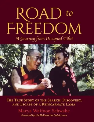 Cesta ke svobodě - Cesta z okupovaného Tibetu: Pravdivý příběh o hledání, objevení a útěku reinkarnovaného lamy - Road to Freedom - A Journey from Occupied Tibet: The True Story of the Search, Discovery, and Escape of a Reincarnate Lama