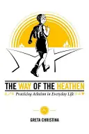 Cesta pohanů: Praktikování ateismu v každodenním životě - The Way of the Heathen: Practicing Atheism in Everyday Life